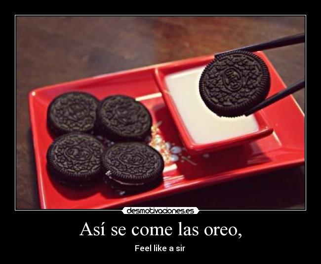 Así se come las oreo, - Feel like a sir