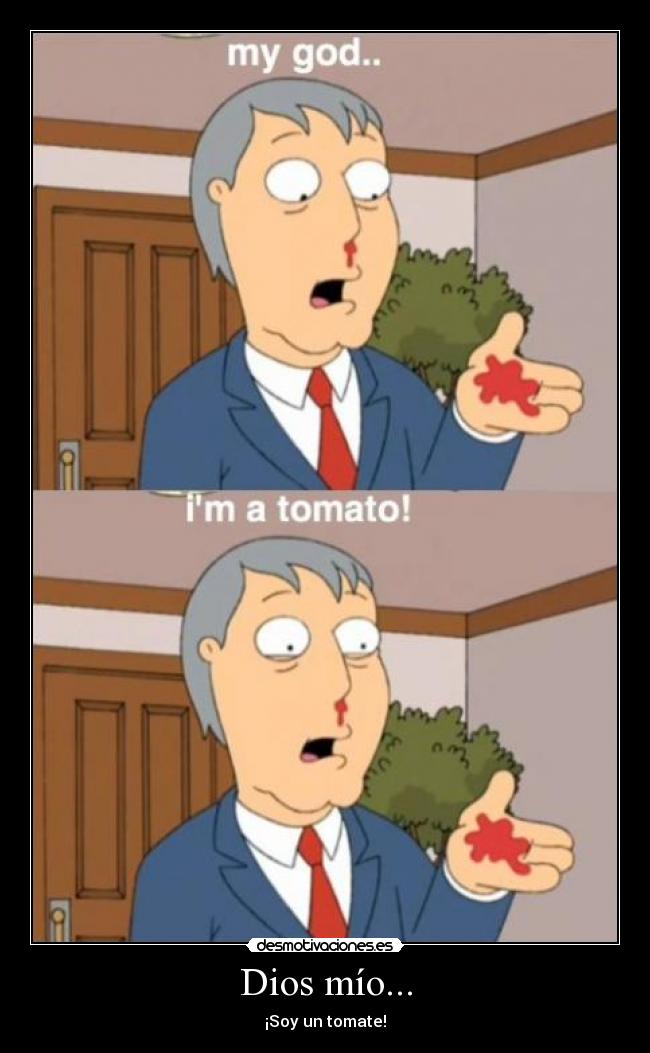 Dios mío... - ¡Soy un tomate!