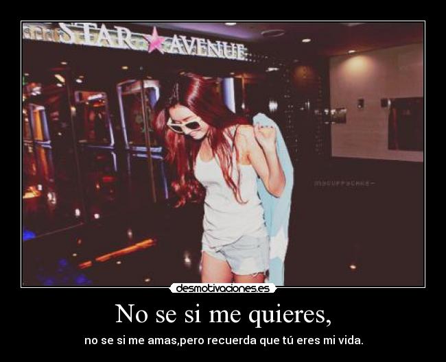 No se si me quieres, - no se si me amas,pero recuerda que tú eres mi vida.
