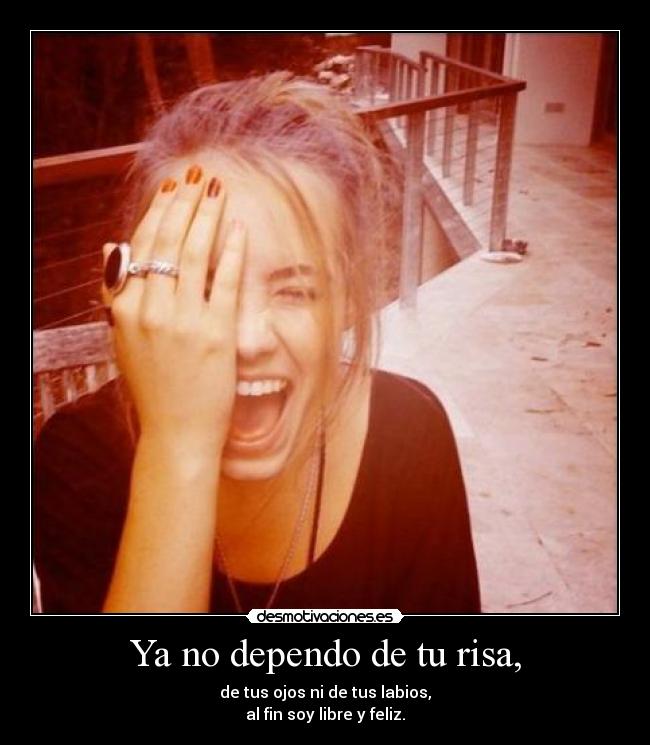 Ya no dependo de tu risa, - 