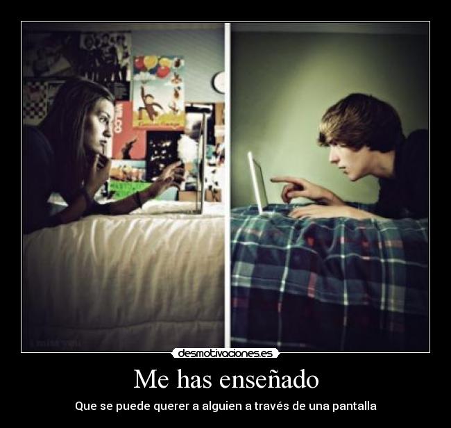 Me has enseñado - Que se puede querer a alguien a través de una pantalla