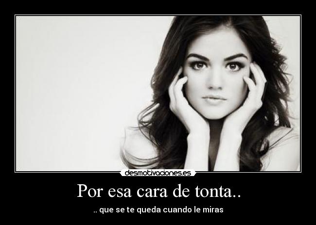 Por esa cara de tonta.. -