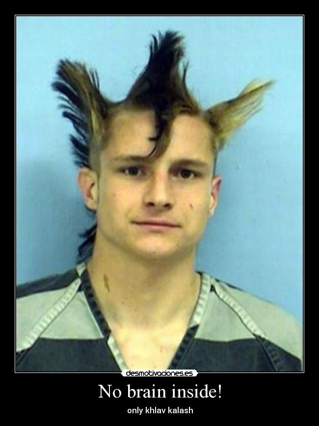 No brain inside! - only khlav kalash