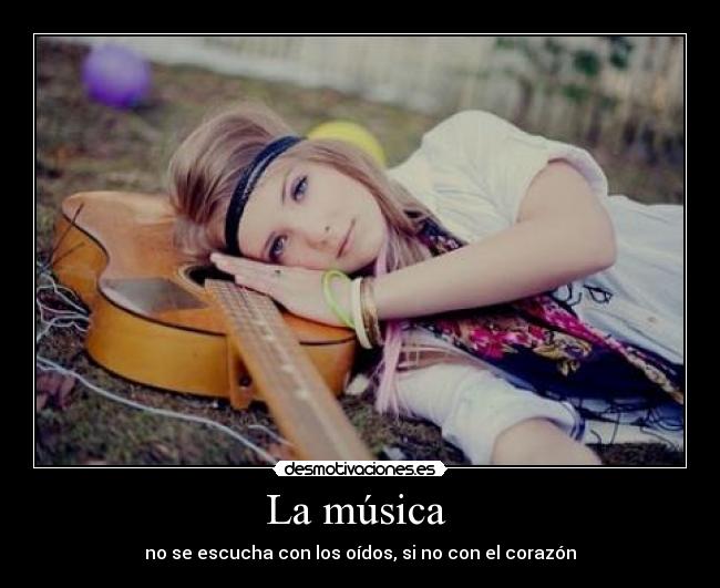 La música  - no se escucha con los oídos, si no con el corazón