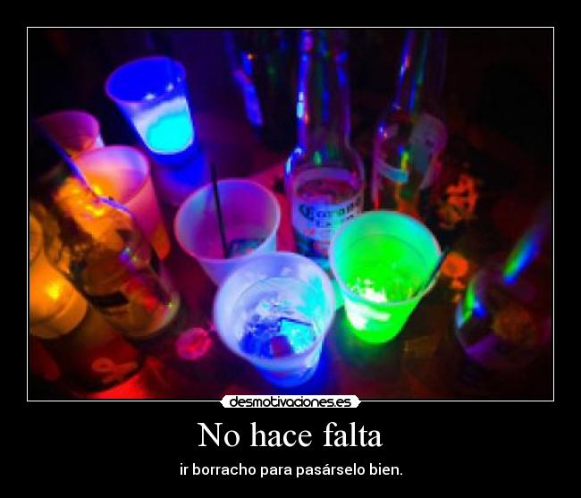 No hace falta - ir borracho para pasárselo bien.