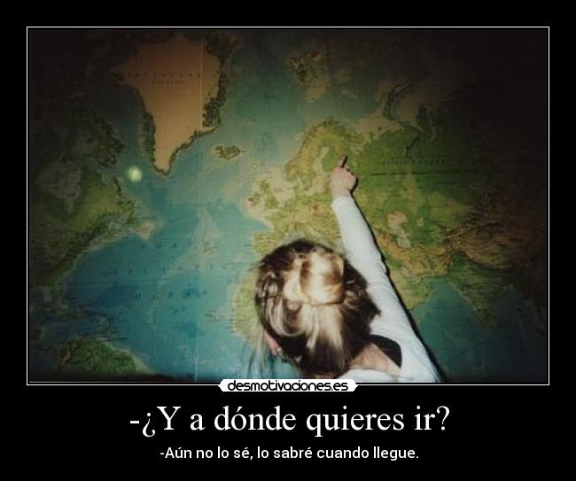 -¿Y a dónde quieres ir? - 