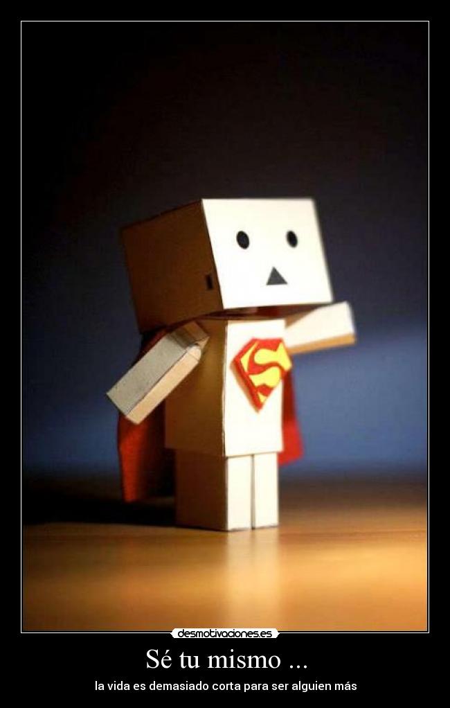 Sé tu mismo ... -