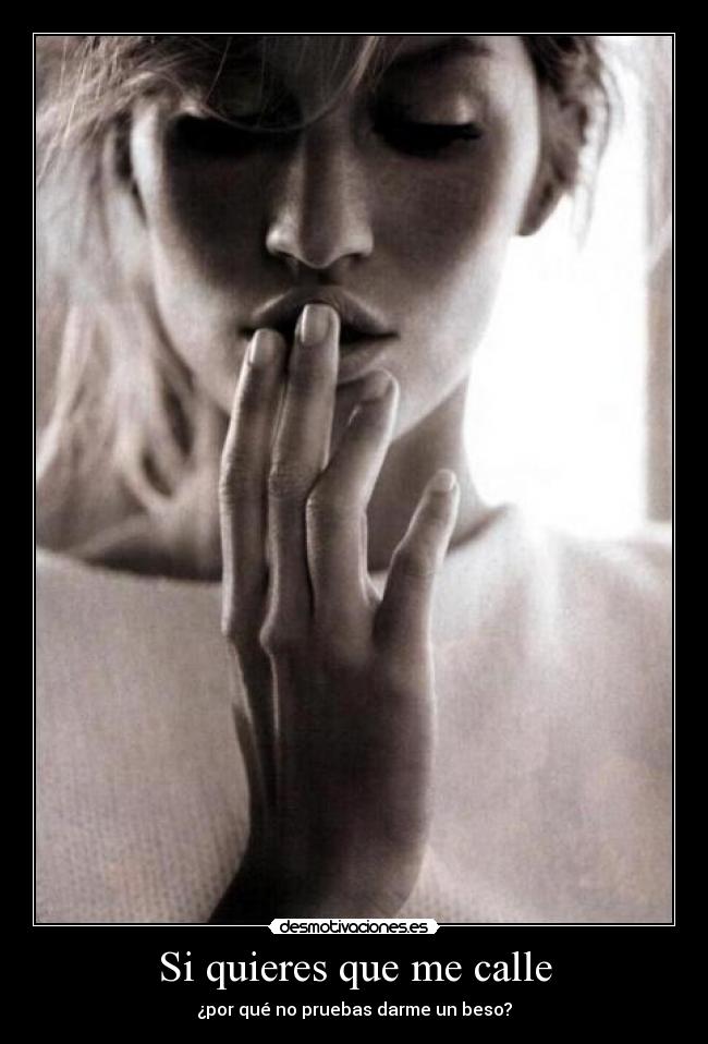 Si quieres que me calle - ¿por qué no pruebas darme un beso?