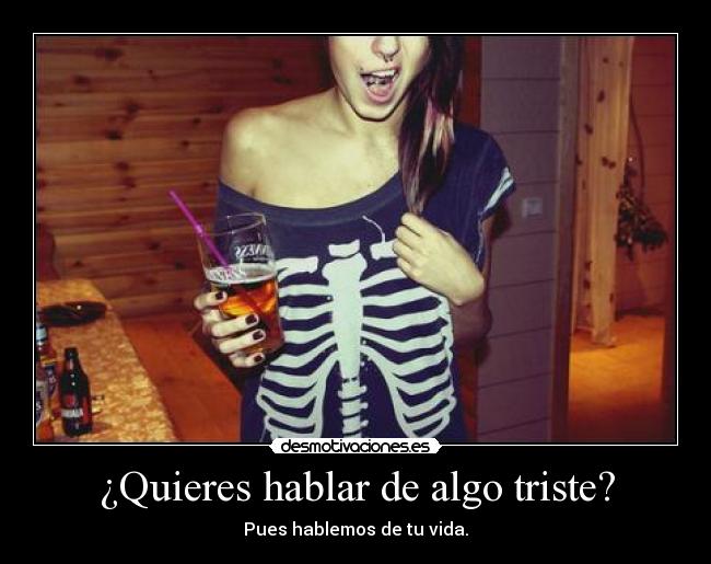 ¿Quieres hablar de algo triste? -