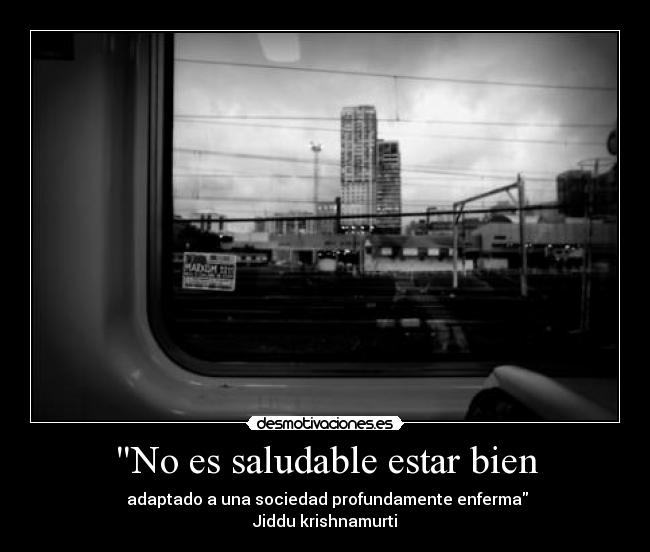 No es saludable estar bien - adaptado a una sociedad profundamente enferma
Jiddu krishnamurti