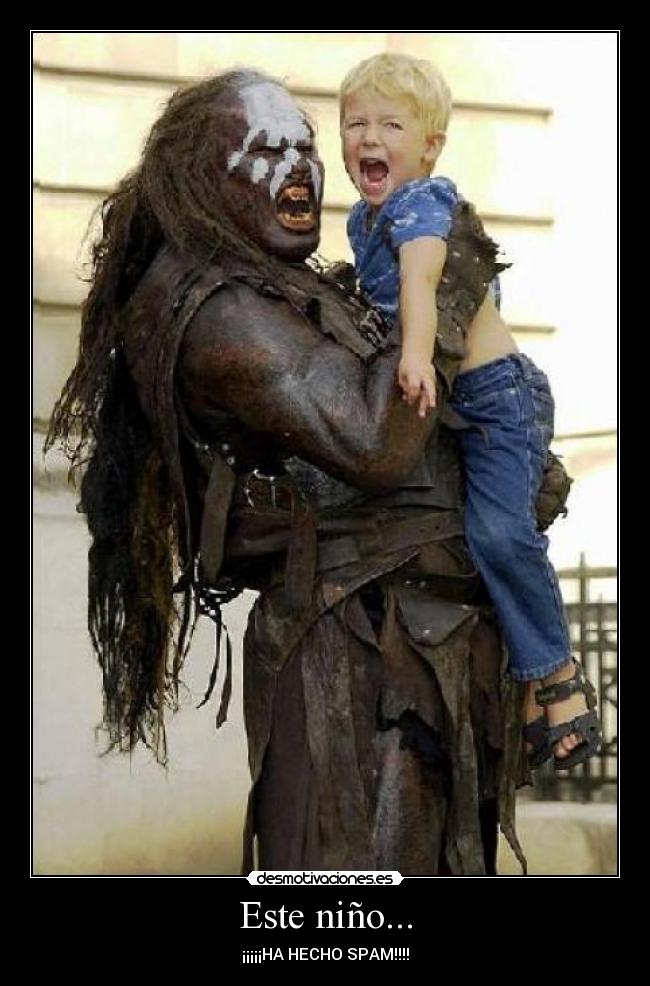 Este niño... - ¡¡¡¡¡HA HECHO SPAM!!!!