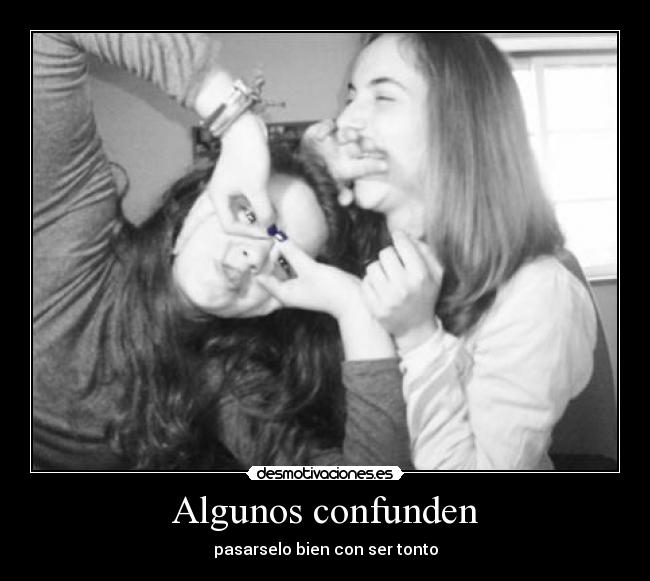 Algunos confunden - pasarselo bien con ser tonto