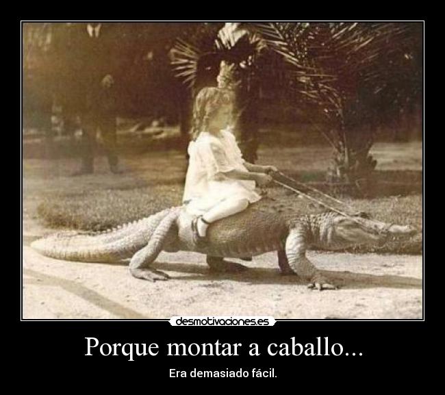 Porque montar a caballo... -