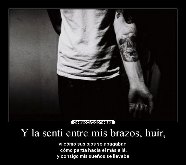 Y la sentí entre mis brazos, huir, - 