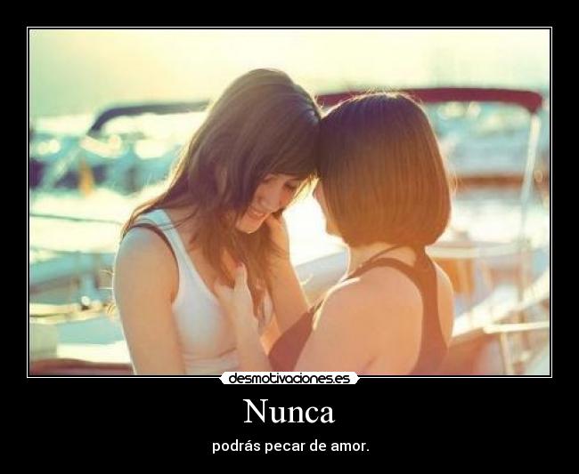 Nunca - podrás pecar de amor.