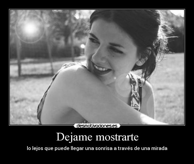 Dejame mostrarte - lo lejos que puede llegar una sonrisa a través de una mirada
