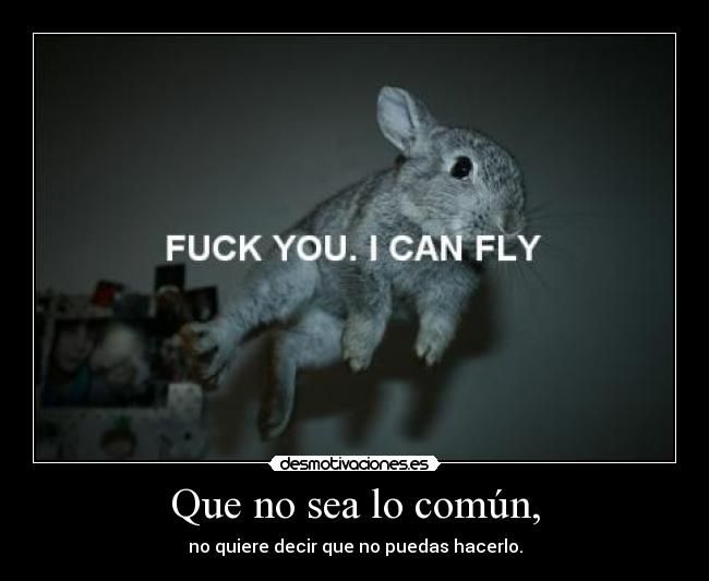 Que no sea lo común, -