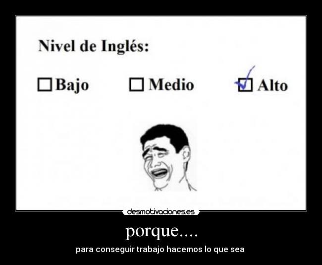 porque.... - para conseguir trabajo hacemos lo que sea