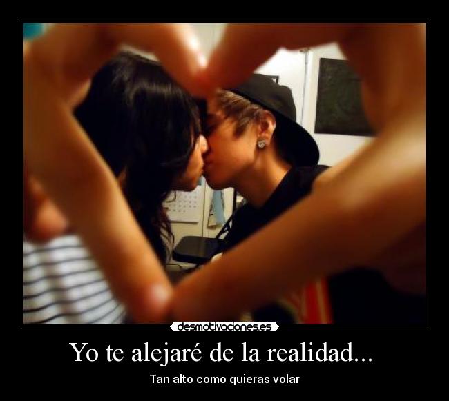 Yo te alejaré de la realidad... - Tan alto como quieras volar