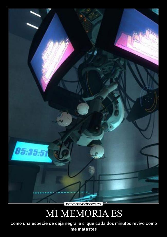 MI MEMORIA ES - como una especie de caja negra, a si que cada dos minutos revivo como me matastes