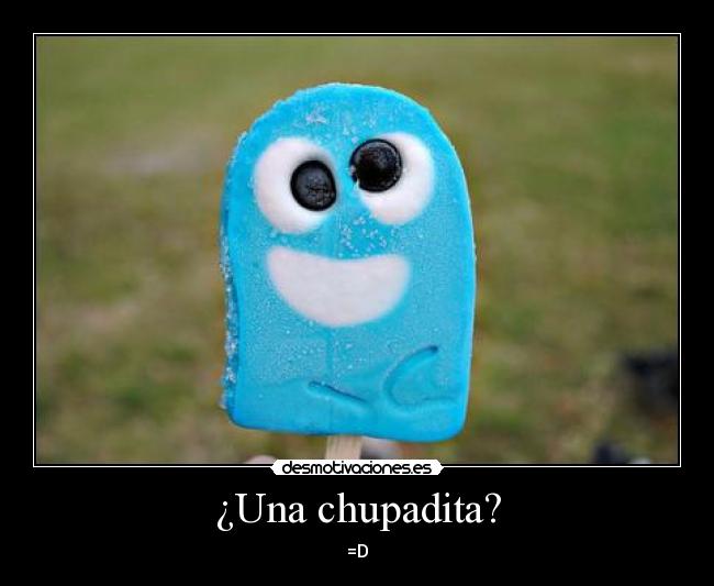 ¿Una chupadita? - =D
