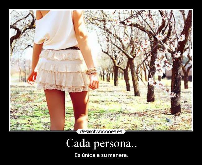 Cada persona.. - Es única a su manera.