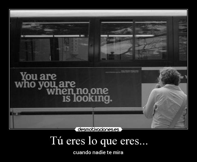 Tú eres lo que eres... - 