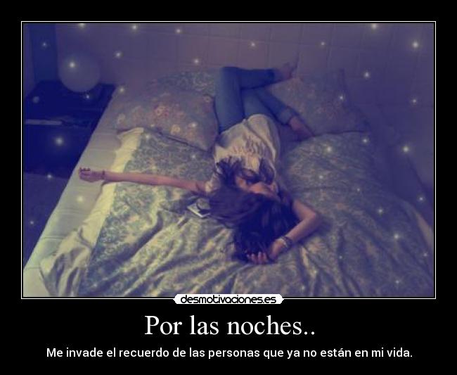 Por las noches.. - Me invade el recuerdo de las personas que ya no están en mi vida.