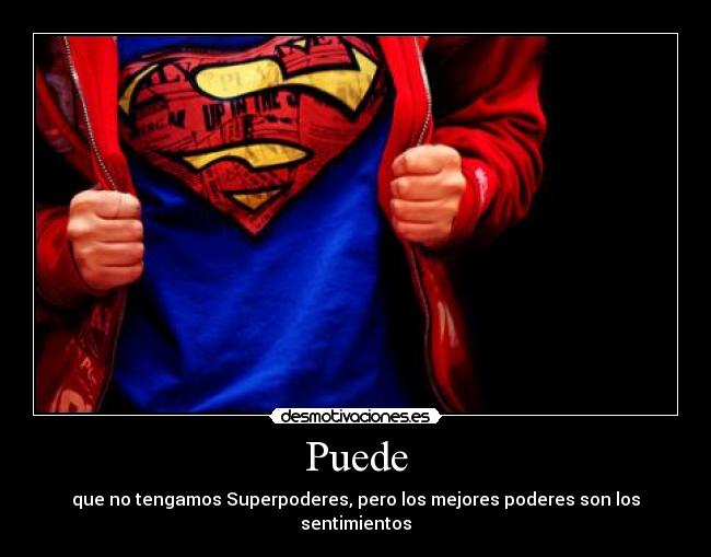Puede - que no tengamos Superpoderes, pero los mejores poderes son los sentimientos