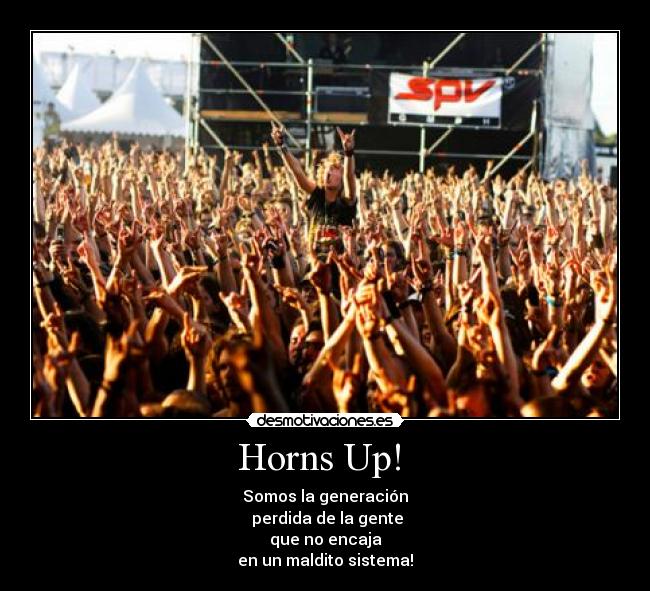 Horns Up! - Somos la generación
perdida de la gente
que no encaja
en un maldito sistema!