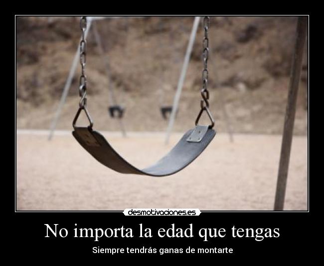 No importa la edad que tengas - Siempre tendrás ganas de montarte