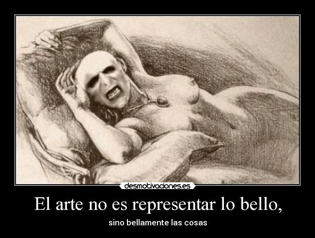El arte no es representar lo bello, - sino bellamente las cosas