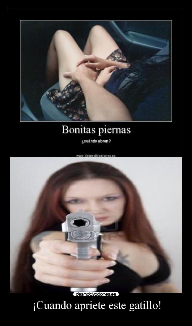 ¡Cuando apriete este gatillo! -