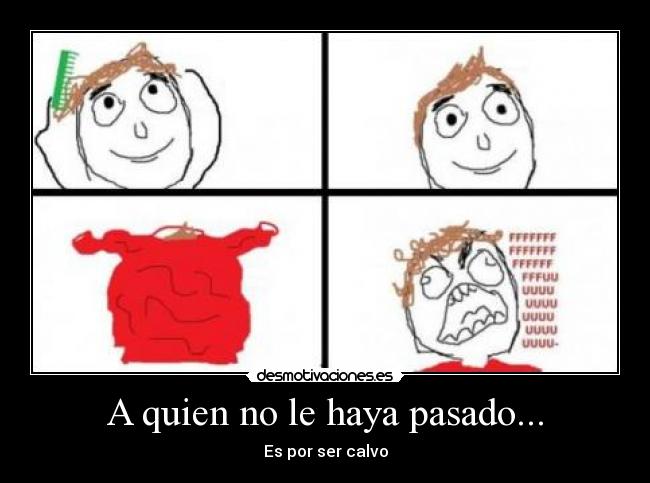 A quien no le haya pasado... - Es por ser calvo