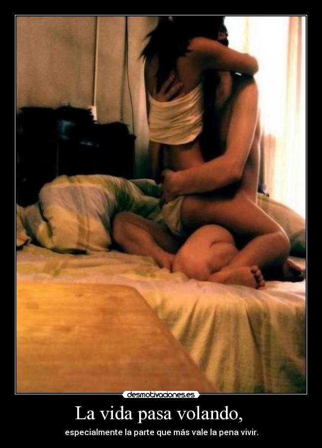 La vida pasa volando, - especialmente la parte que más vale la pena vivir.