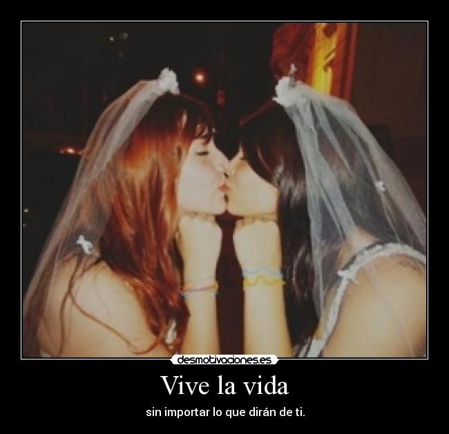 Vive la vida - sin importar lo que dirán de ti.