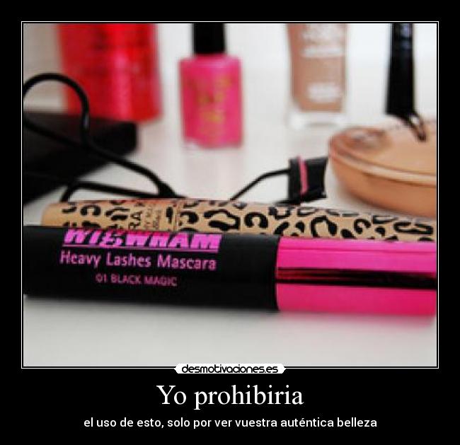Yo prohibiria - el uso de esto, solo por ver vuestra auténtica belleza
