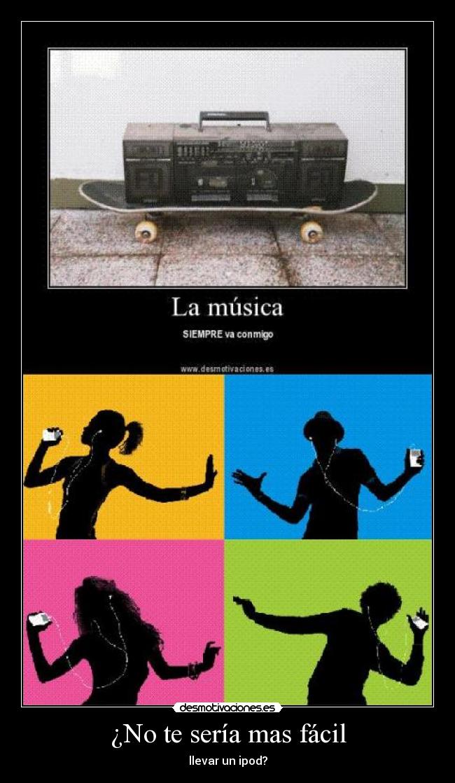 ¿No te sería mas fácil - llevar un ipod?