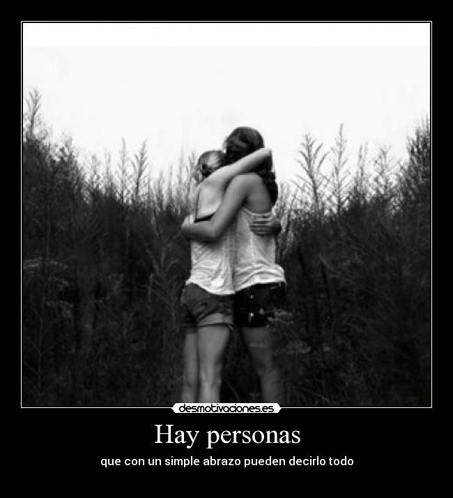Hay personas - que con un simple abrazo pueden decirlo todo
