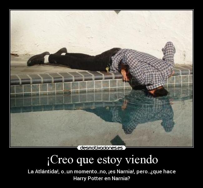 ¡Creo que estoy viendo -