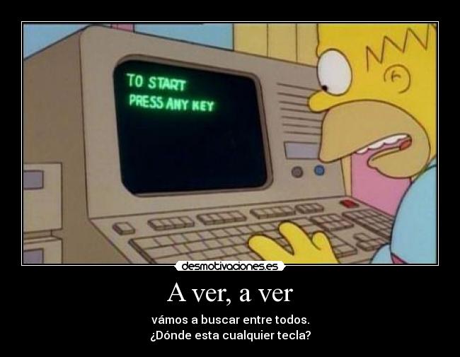 A ver, a ver - vámos a buscar entre todos.
¿Dónde esta cualquier tecla?