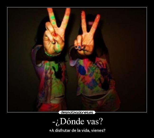 -¿Dónde vas? -