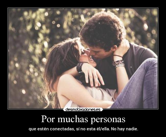 Por muchas personas - que estén conectadas, sí no esta él/ella. No hay nadie.