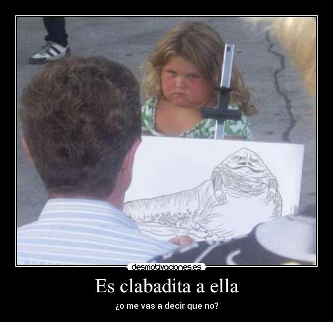 Es clabadita a ella -