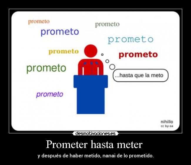 Prometer hasta meter  - y después de haber metido, nanai de lo prometido.