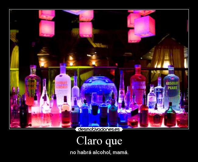Claro que - no habrá alcohol, mamá.