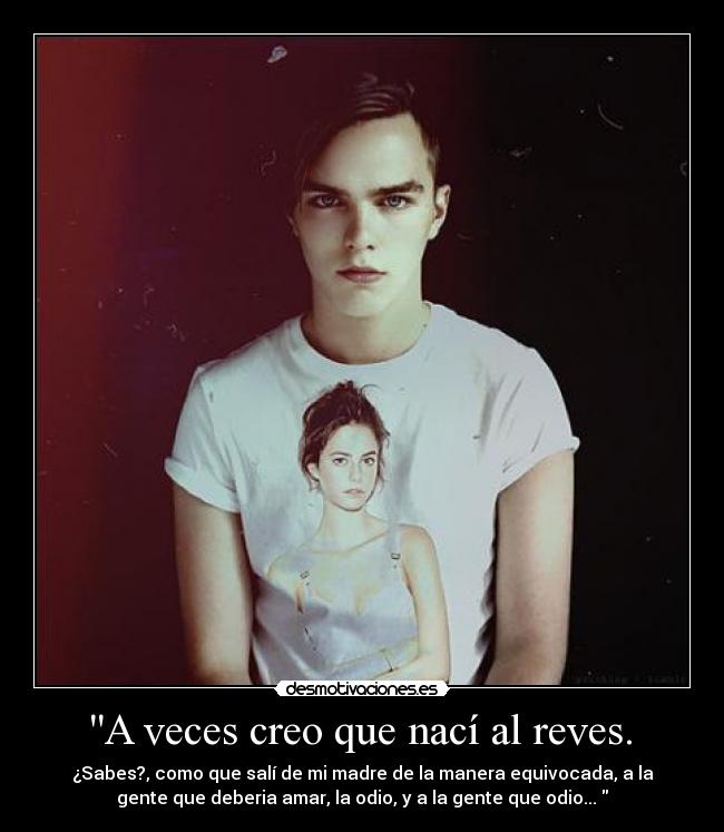  A veces creo que nací al reves.  - 