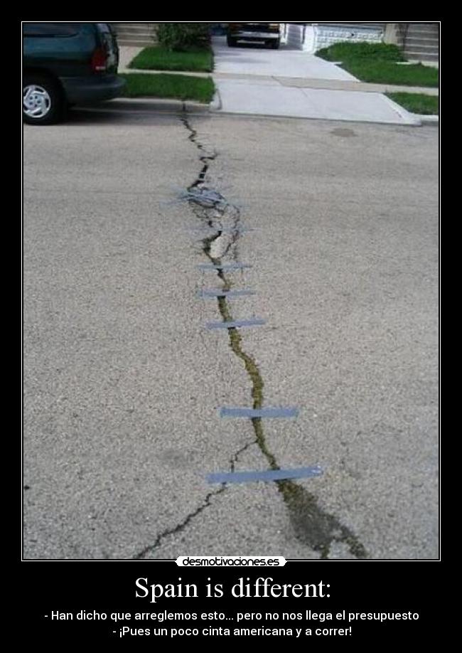 Spain is different: - - Han dicho que arreglemos esto... pero no nos llega el presupuesto
- ¡Pues un poco cinta americana y a correr!