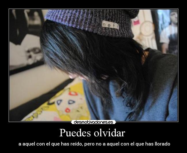 Puedes olvidar  -  a aquel con el que has reído, pero no a aquel con el que has llorado