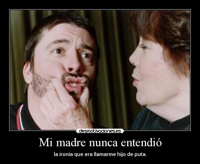 Mi madre nunca entendió - la ironía que era llamarme hijo de puta.